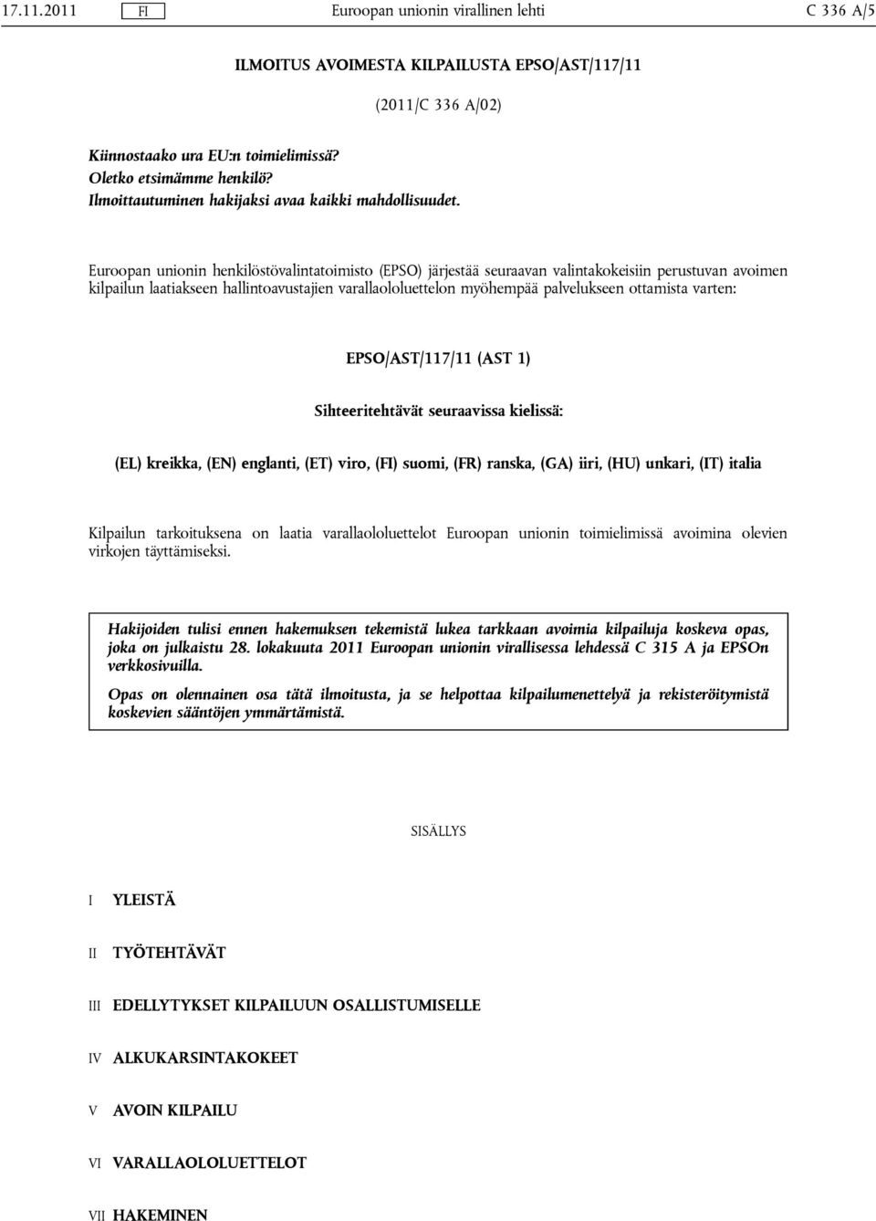 Euroopan unionin henkilöstövalintatoimisto (EPSO) järjestää seuraavan valintakokeisiin perustuvan avoimen kilpailun laatiakseen hallintoavustajien varallaololuettelon myöhempää palvelukseen ottamista