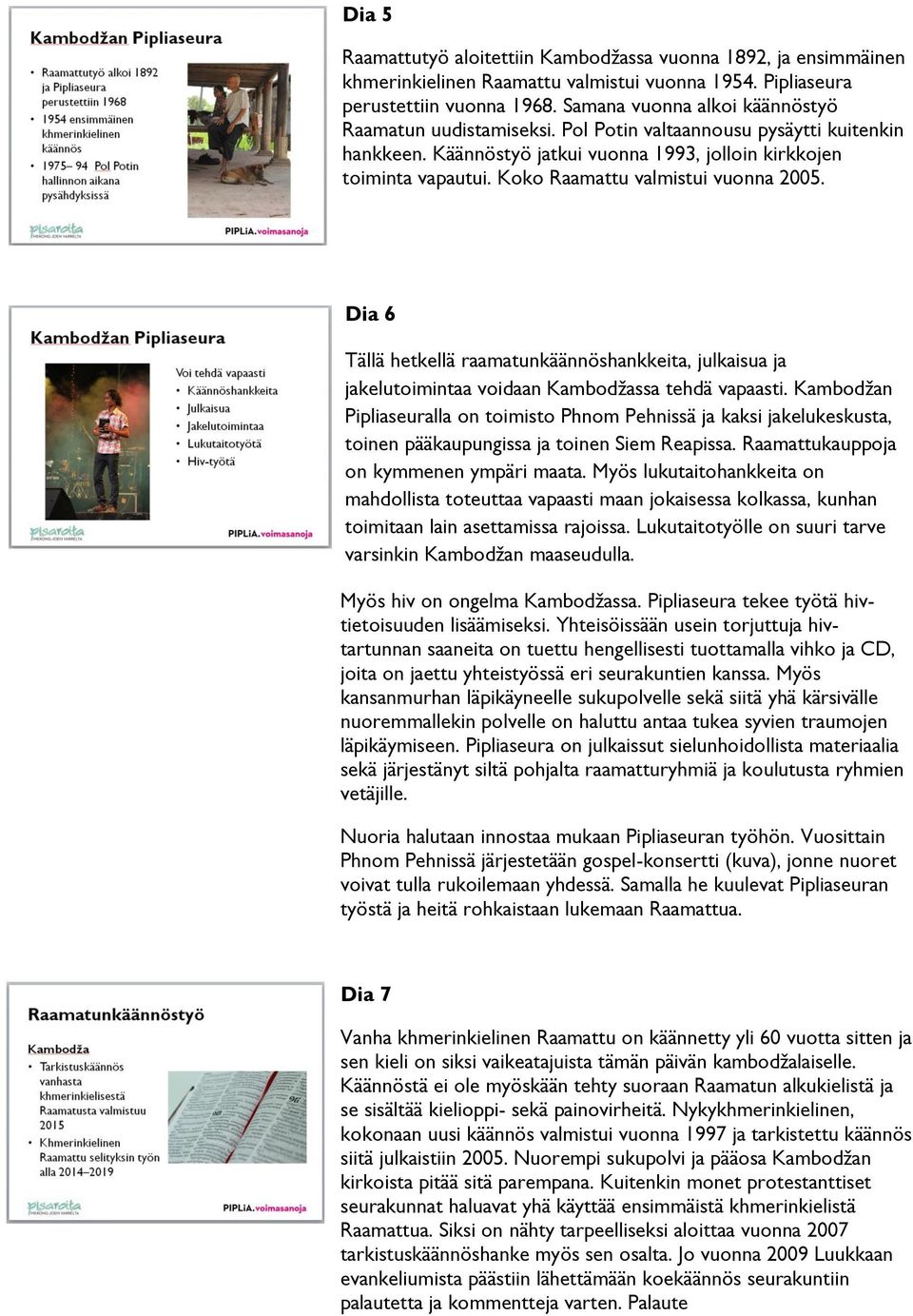 Koko Raamattu valmistui vuonna 2005. Dia 6 Tällä hetkellä raamatunkäännöshankkeita, julkaisua ja jakelutoimintaa voidaan Kambodžassa tehdä vapaasti.