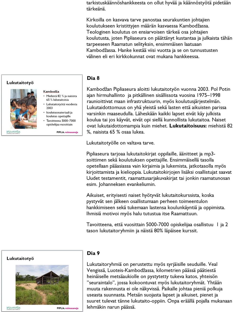 Hanke kestää viisi vuotta ja se on tunnustusten välinen eli eri kirkkokunnat ovat mukana hankkeessa. Dia 8 Kambodžan Pipliaseura aloitti lukutaitotyön vuonna 2003.