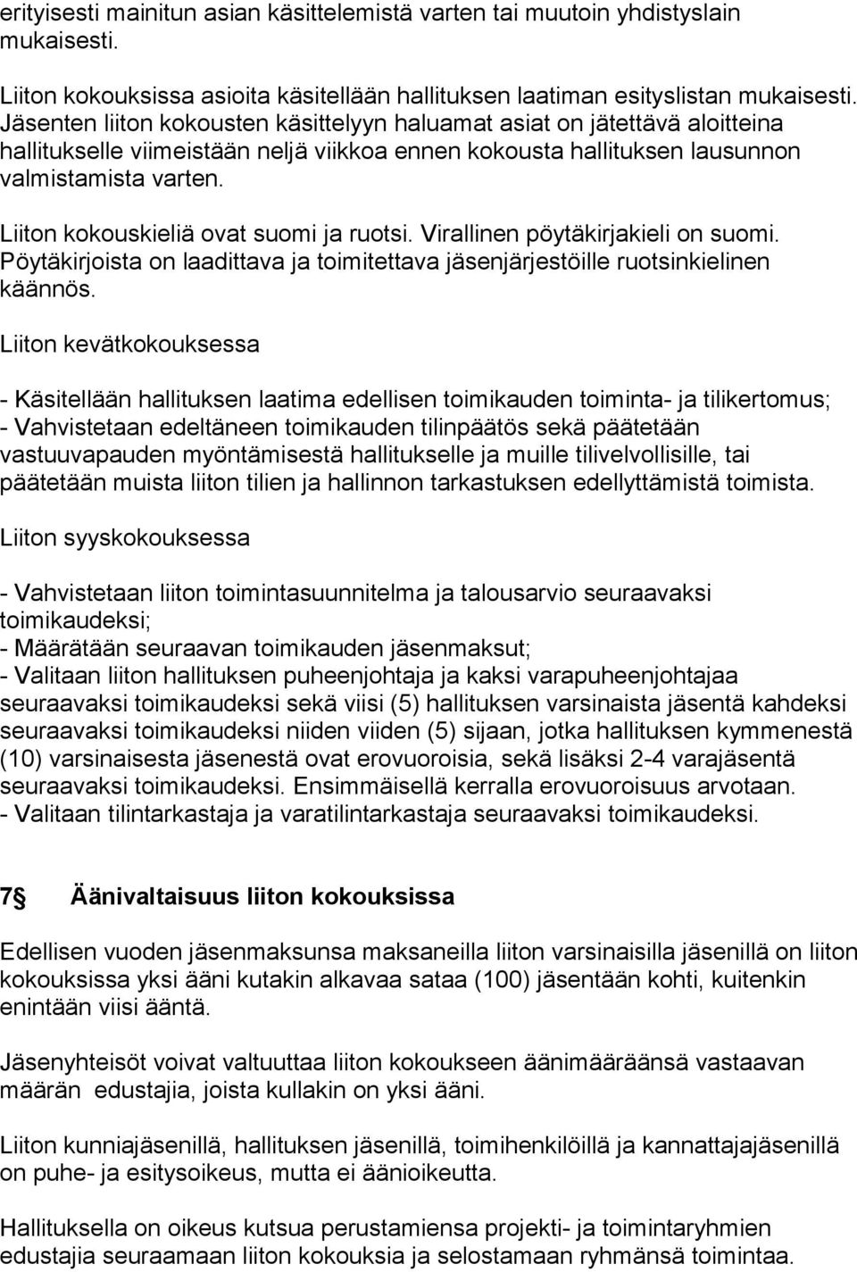 Liiton kokouskieliä ovat suomi ja ruotsi. Virallinen pöytäkirjakieli on suomi. Pöytäkirjoista on laadittava ja toimitettava jäsenjärjestöille ruotsinkielinen käännös.