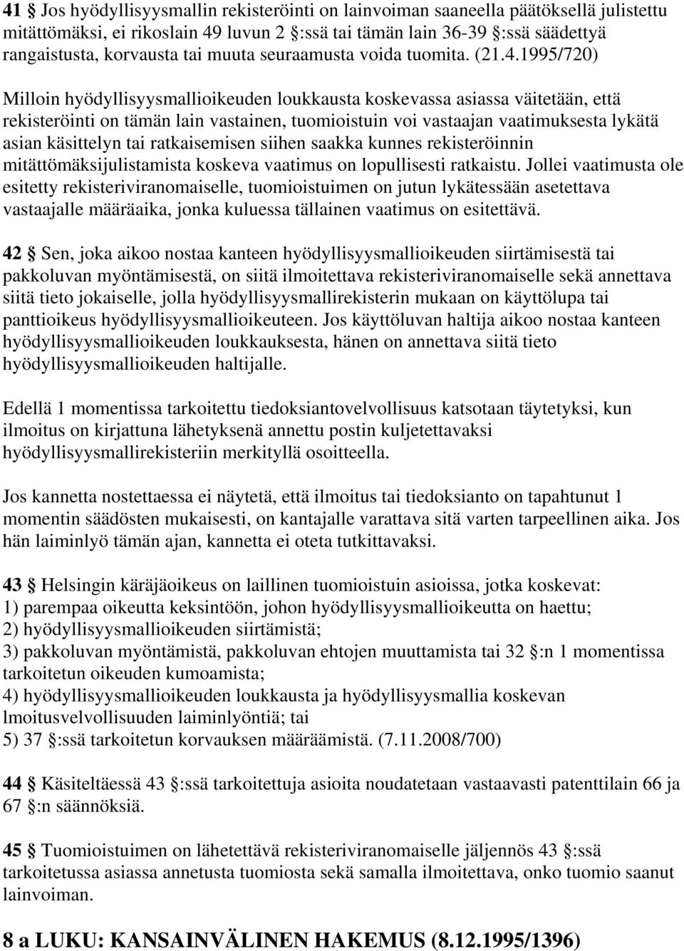 1995/720) Milloin hyödyllisyysmallioikeuden loukkausta koskevassa asiassa väitetään, että rekisteröinti on tämän lain vastainen, tuomioistuin voi vastaajan vaatimuksesta lykätä asian käsittelyn tai