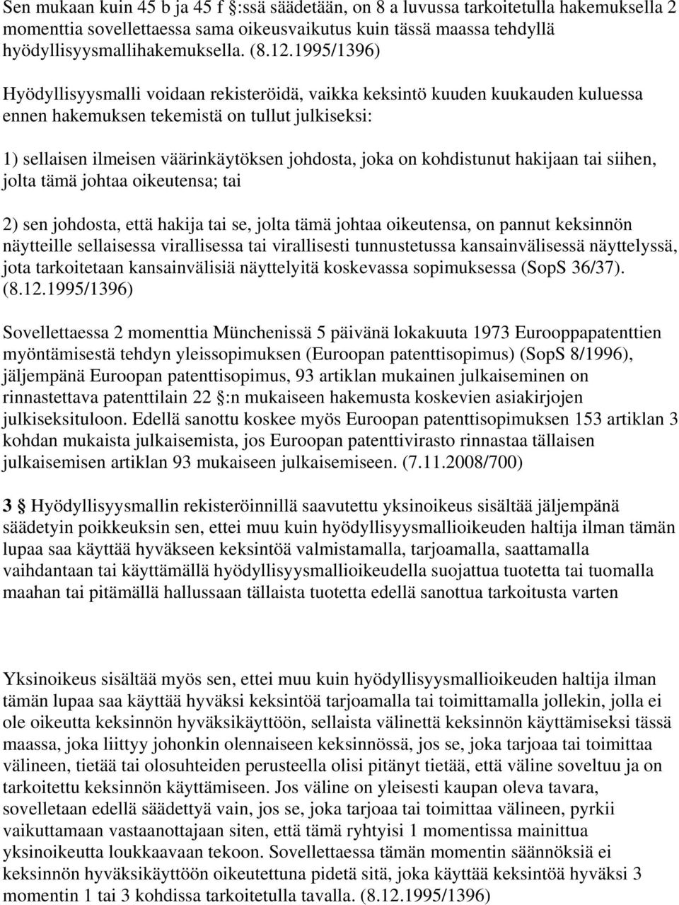 kohdistunut hakijaan tai siihen, jolta tämä johtaa oikeutensa; tai 2) sen johdosta, että hakija tai se, jolta tämä johtaa oikeutensa, on pannut keksinnön näytteille sellaisessa virallisessa tai