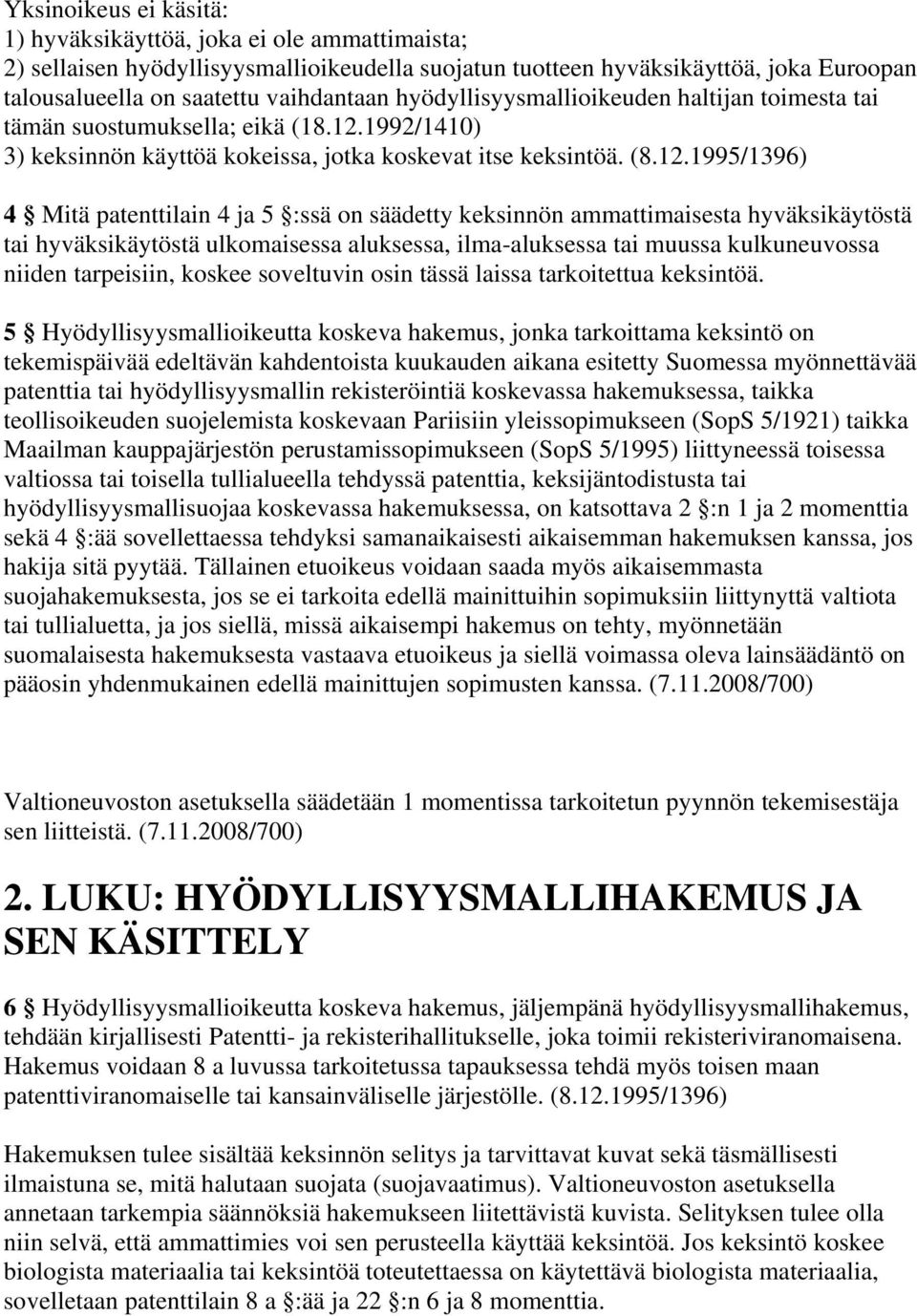 1992/1410) 3) keksinnön käyttöä kokeissa, jotka koskevat itse keksintöä. (8.12.