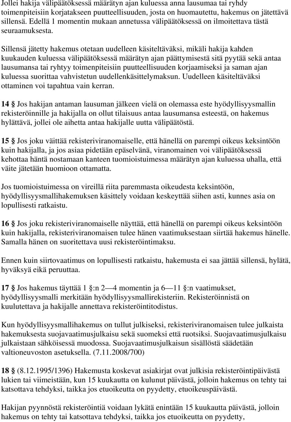 Sillensä jätetty hakemus otetaan uudelleen käsiteltäväksi, mikäli hakija kahden kuukauden kuluessa välipäätöksessä määrätyn ajan päättymisestä sitä pyytää sekä antaa lausumansa tai ryhtyy