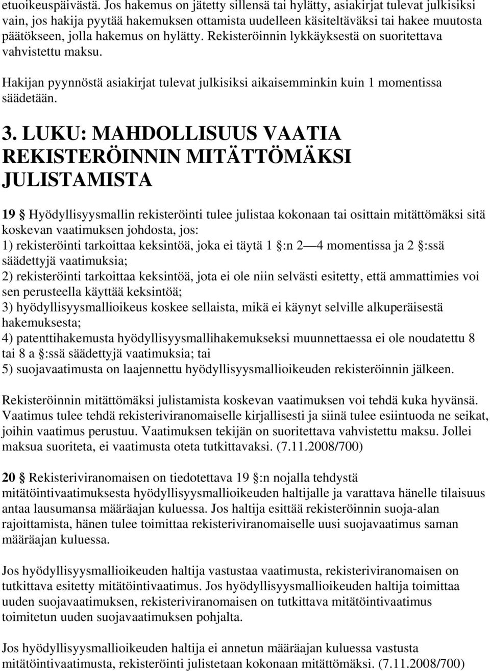 hylätty. Rekisteröinnin lykkäyksestä on suoritettava vahvistettu maksu. Hakijan pyynnöstä asiakirjat tulevat julkisiksi aikaisemminkin kuin 1 momentissa säädetään. 3.