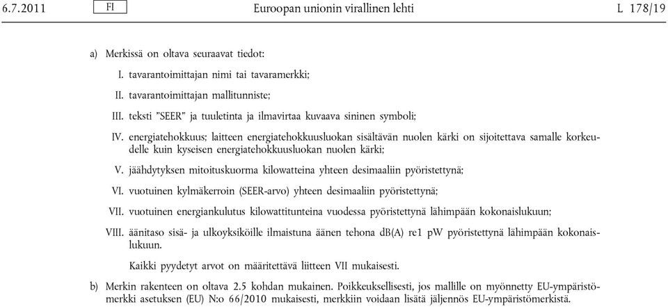 energiatehokkuus; laitteen energiatehokkuusluokan sisältävän nuolen kärki on sijoitettava samalle korkeudelle kuin kyseisen energiatehokkuusluokan nuolen kärki; V.