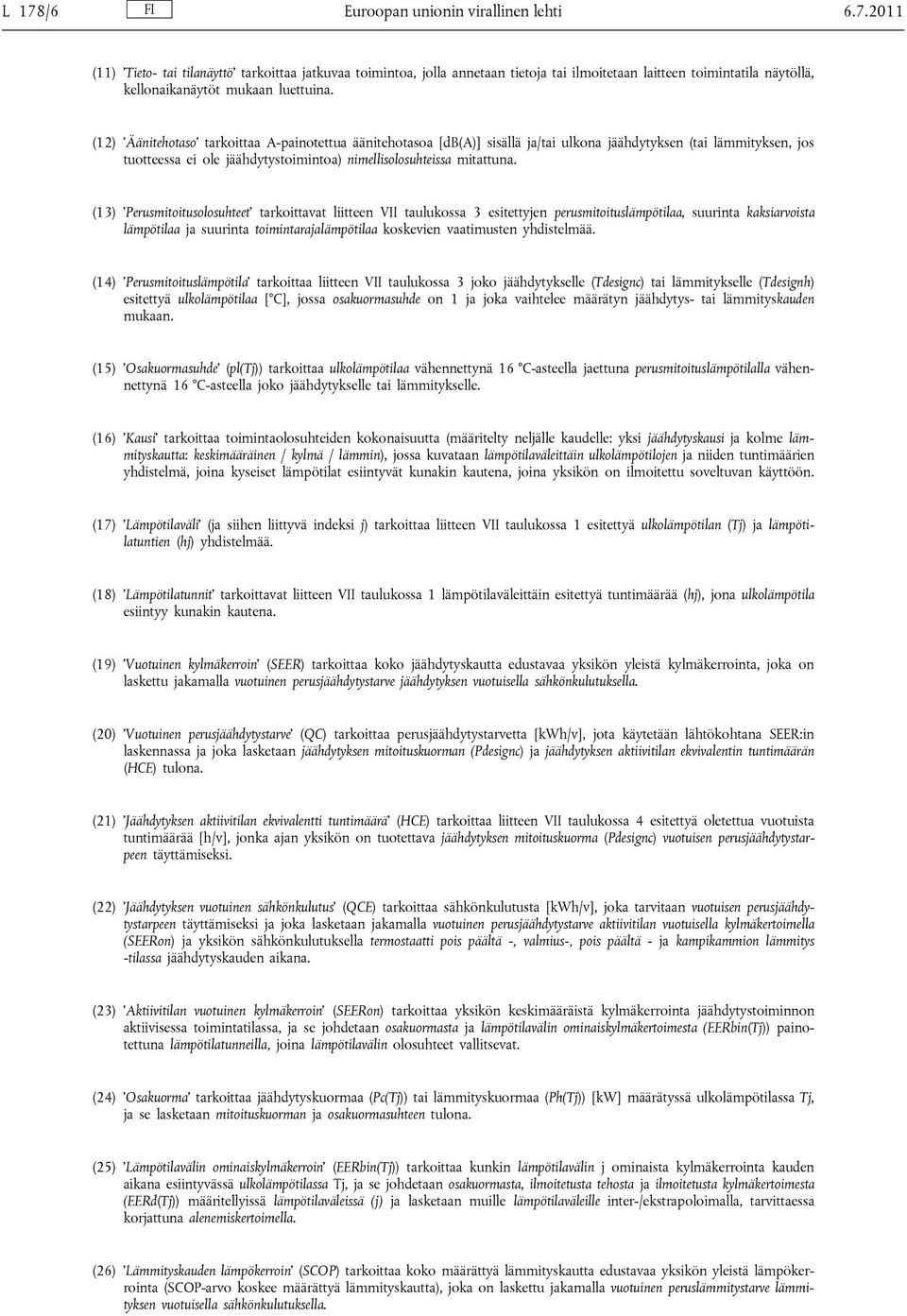 (13) Perusmitoitusolosuhteet tarkoittavat liitteen VII taulukossa 3 esitettyjen perusmitoituslämpötilaa, suurinta kaksiarvoista lämpötilaa ja suurinta toimintarajalämpötilaa koskevien vaatimusten