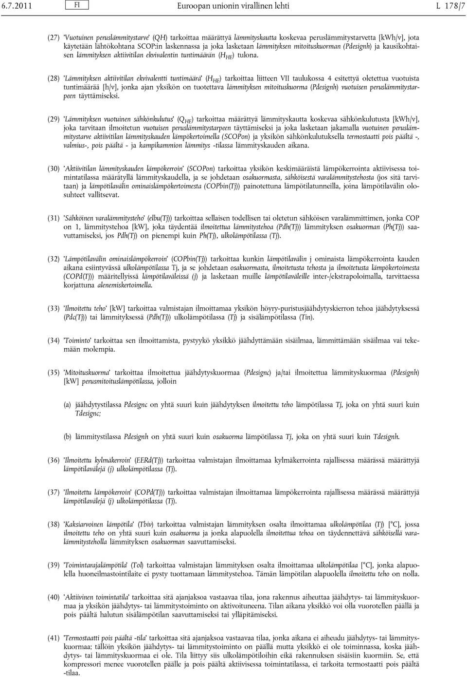 (28) Lämmityksen aktiivitilan ekvivalentti tuntimäärä (H HE ) tarkoittaa liitteen VII taulukossa 4 esitettyä oletettua vuotuista tuntimäärää [h/v], jonka ajan yksikön on tuotettava lämmityksen