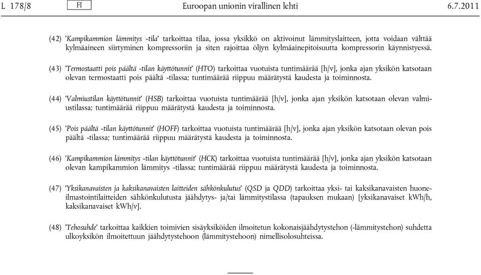(43) Termostaatti pois päältä -tilan käyttötunnit (HTO) tarkoittaa vuotuista tuntimäärää [h/v], jonka ajan yksikön katsotaan olevan termostaatti pois päältä -tilassa; tuntimäärää riippuu määrätystä