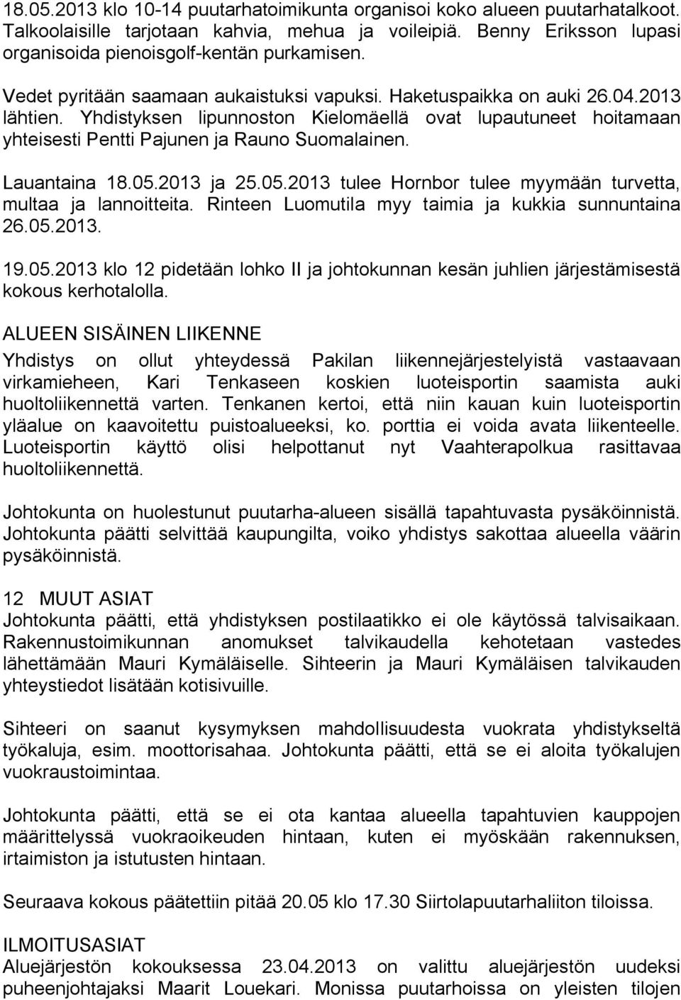 Lauantaina 18.05.2013 ja 25.05.2013 tulee Hornbor tulee myymään turvetta, multaa ja lannoitteita. Rinteen Luomutila myy taimia ja kukkia sunnuntaina 26.05.2013. 19.05.2013 klo 12 pidetään lohko II ja johtokunnan kesän juhlien järjestämisestä kokous kerhotalolla.