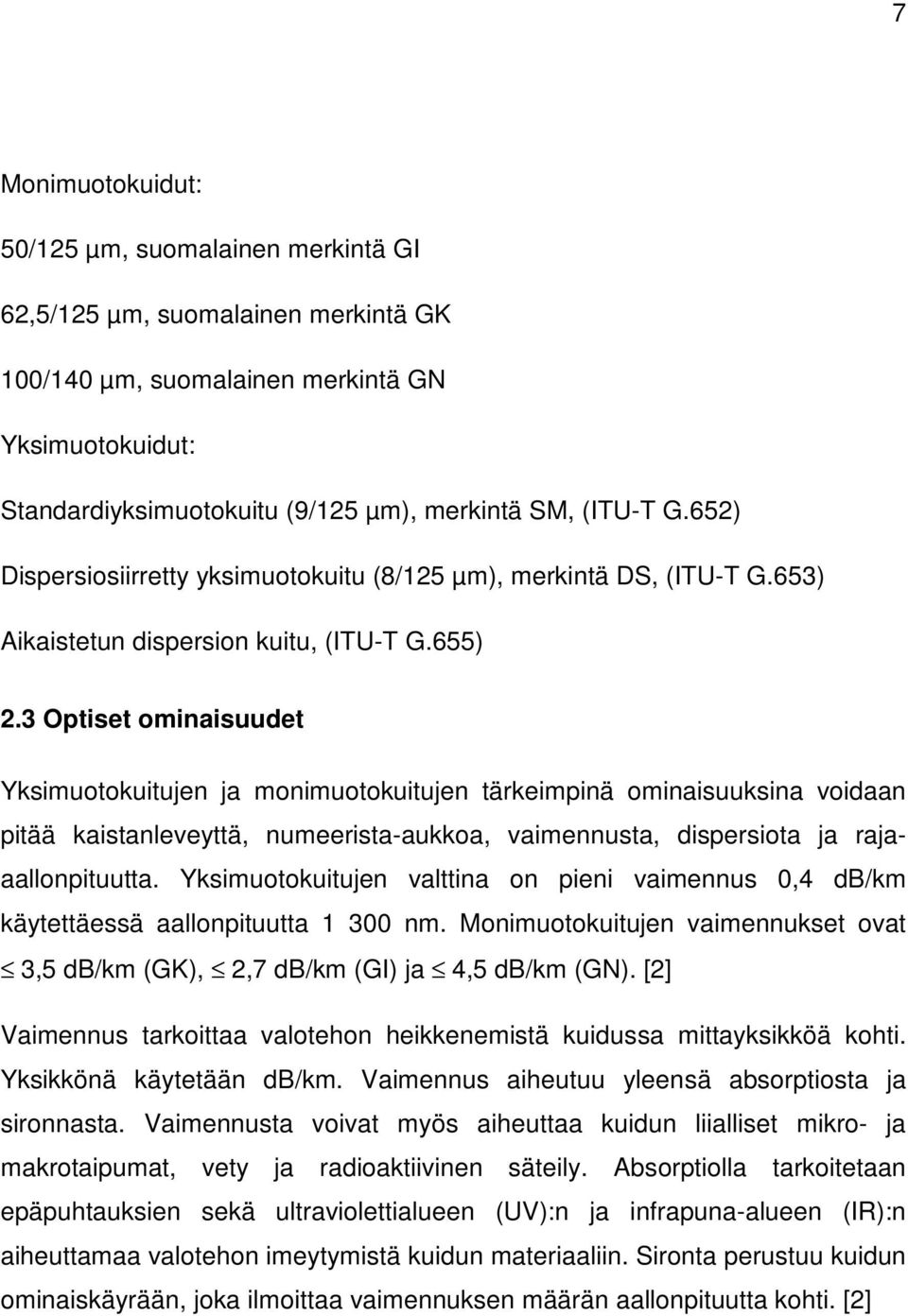 3 Optiset ominaisuudet Yksimuotokuitujen ja monimuotokuitujen tärkeimpinä ominaisuuksina voidaan pitää kaistanleveyttä, numeerista-aukkoa, vaimennusta, dispersiota ja rajaaallonpituutta.