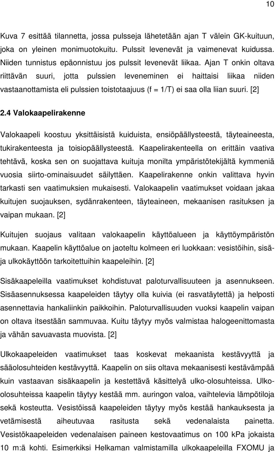 Ajan T onkin oltava riittävän suuri, jotta pulssien leveneminen ei haittaisi liikaa niiden vastaanottamista eli pulssien toistotaajuus (f = 1/T) ei saa olla liian suuri. [2] 2.