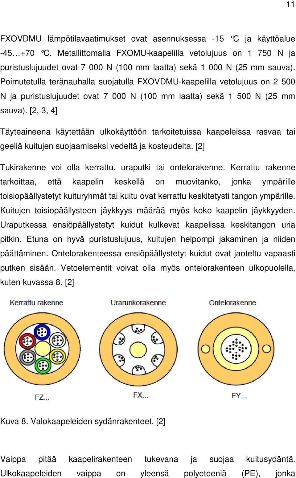 Poimutetulla teränauhalla suojatulla FXOVDMU-kaapelilla vetolujuus on 2 500 N ja puristuslujuudet ovat 7 000 N (100 mm laatta) sekä 1 500 N (25 mm sauva).