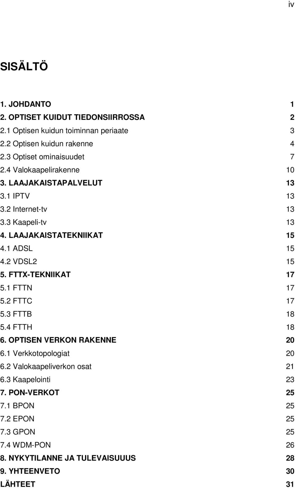 LAAJAKAISTATEKNIIKAT 15 4.1 ADSL 15 4.2 VDSL2 15 5. FTTX-TEKNIIKAT 17 5.1 FTTN 17 5.2 FTTC 17 5.3 FTTB 18 5.4 FTTH 18 6. OPTISEN VERKON RAKENNE 20 6.