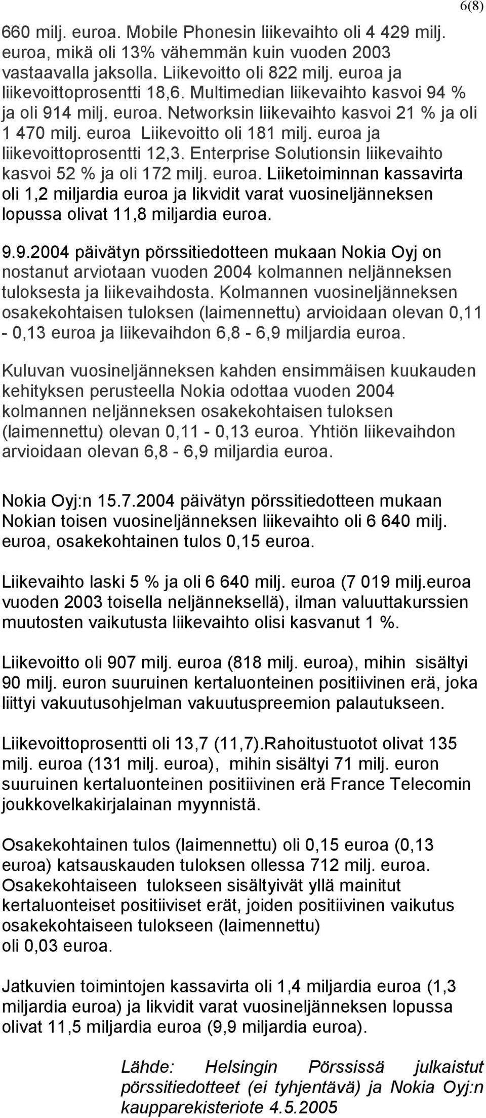 Enterprise Solutionsin liikevaihto kasvoi 52 % ja oli 172 milj. euroa. Liiketoiminnan kassavirta oli 1,2 miljardia euroa ja likvidit varat vuosineljänneksen lopussa olivat 11,8 miljardia euroa.