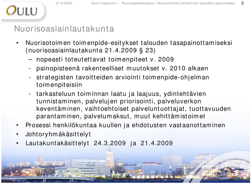 2010 alkaen strategisten tavoitteiden arviointi toimenpide ohjelman toimenpiteisiin tarkasteluun toiminnan laatu ja laajuus, ydintehtävien tunnistaminen, palvelujen priorisointi,