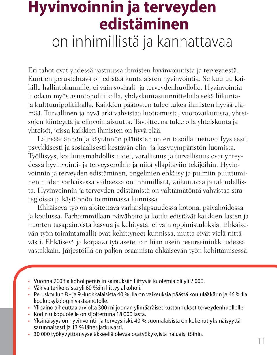 Kaikkien päätösten tulee tukea ihmisten hyvää elämää. Turvallinen ja hyvä arki vahvistaa luottamusta, vuorovaikutusta, yhteisöjen kiinteyttä ja elinvoimaisuutta.