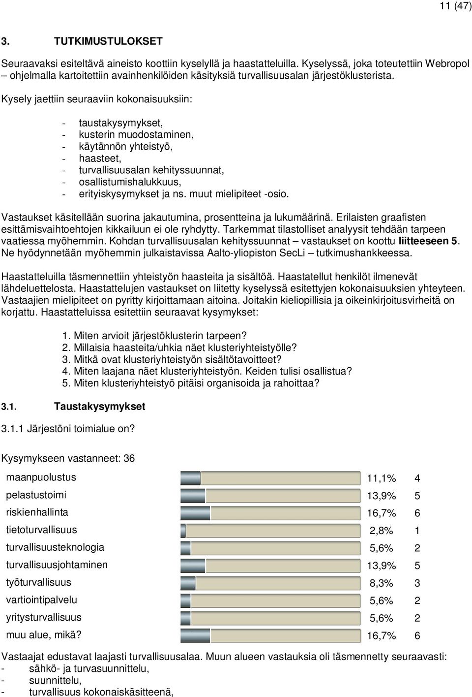 Kysely jaettiin seuraaviin kokonaisuuksiin: - taustakysymykset, - kusterin muodostaminen, - käytännön yhteistyö, - haasteet, - turvallisuusalan kehityssuunnat, - osallistumishalukkuus, -