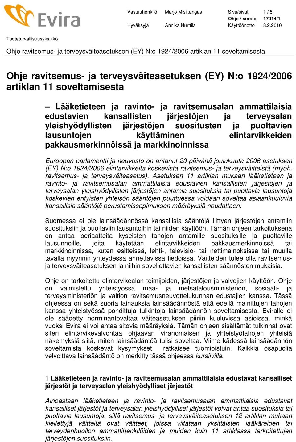 parlamentti ja neuvosto on antanut 20 päivänä joulukuuta 2006 asetuksen (EY) N:o 1924/2006 elintarvikkeita koskevista ravitsemus- ja terveysväitteistä (myöh. ravitsemus- ja terveysväiteasetus).