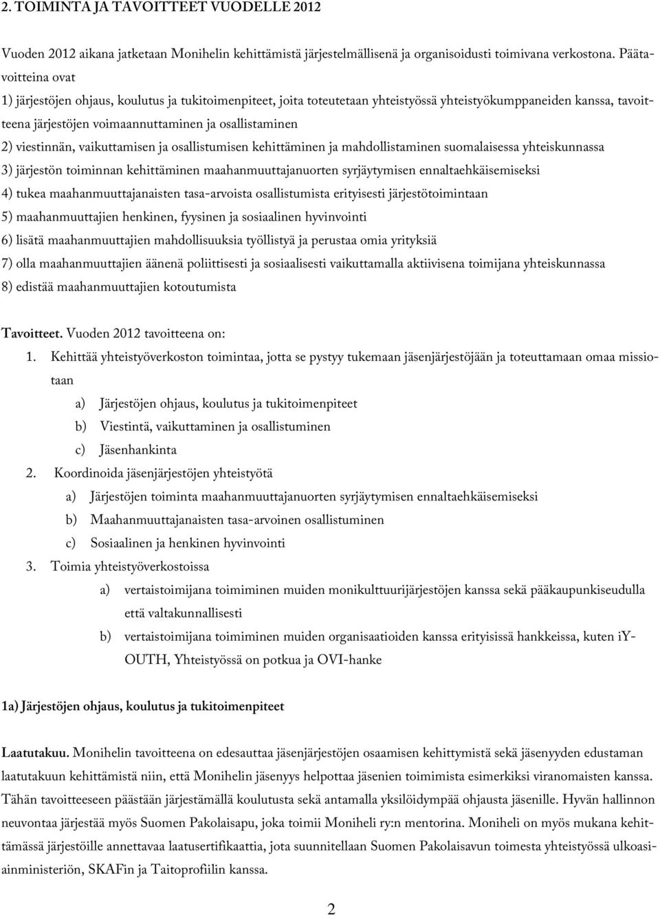 viestinnän, vaikuttamisen ja osallistumisen kehittäminen ja mahdollistaminen suomalaisessa yhteiskunnassa 3) järjestön toiminnan kehittäminen maahanmuuttajanuorten syrjäytymisen ennaltaehkäisemiseksi