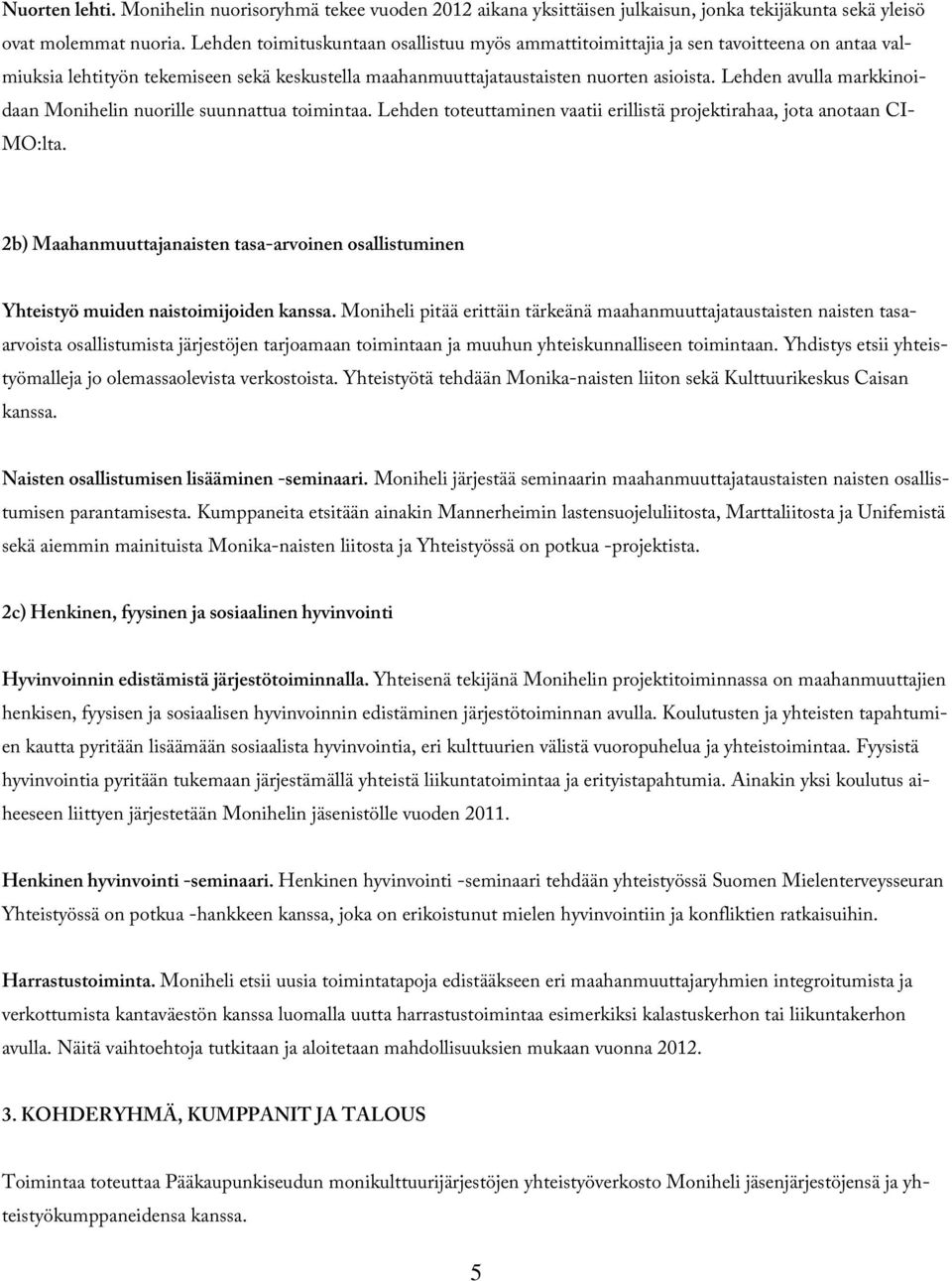 Lehden avulla markkinoidaan Monihelin nuorille suunnattua toimintaa. Lehden toteuttaminen vaatii erillistä projektirahaa, jota anotaan CI- MO:lta.