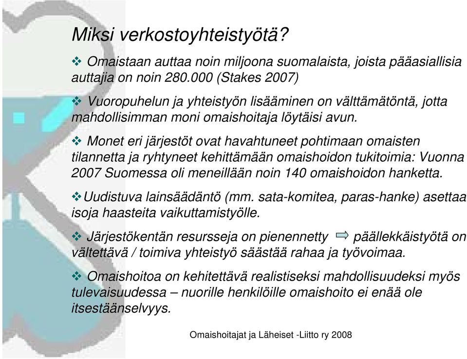 Monet eri järjestöt ovat havahtuneet pohtimaan omaisten tilannetta ja ryhtyneet kehittämään omaishoidon tukitoimia: Vuonna 2007 Suomessa oli meneillään noin 140 omaishoidon hanketta.