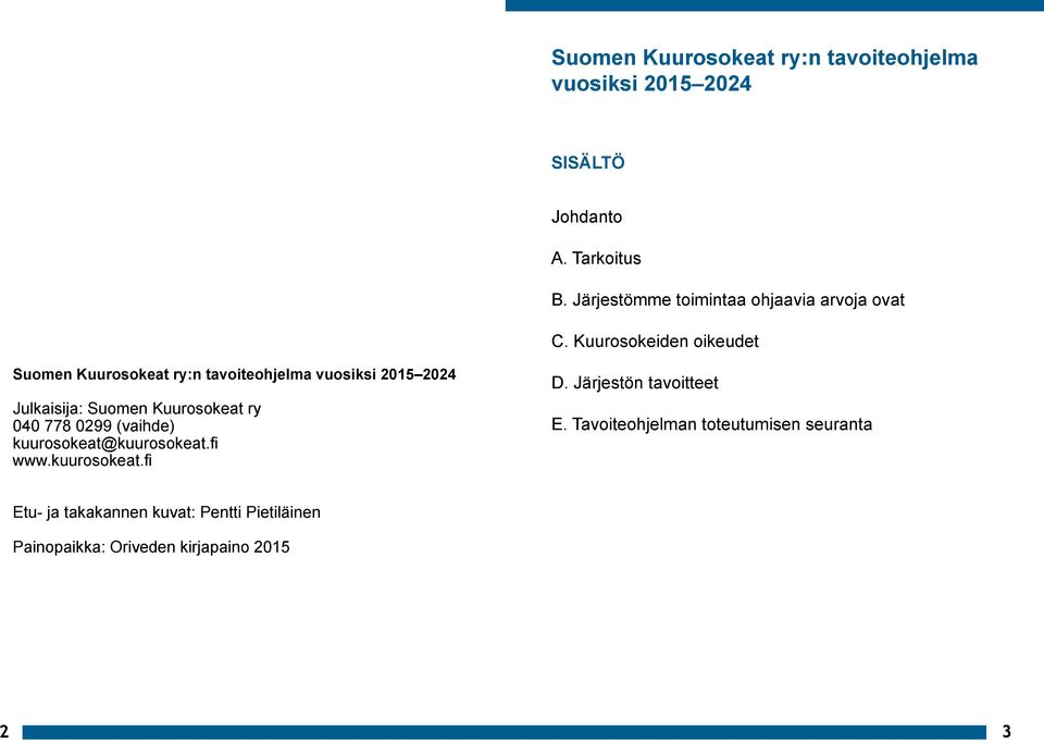 Kuurosokeiden oikeudet Suomen Kuurosokeat ry:n tavoiteohjelma vuosiksi 2015 2024 Julkaisija: Suomen Kuurosokeat ry