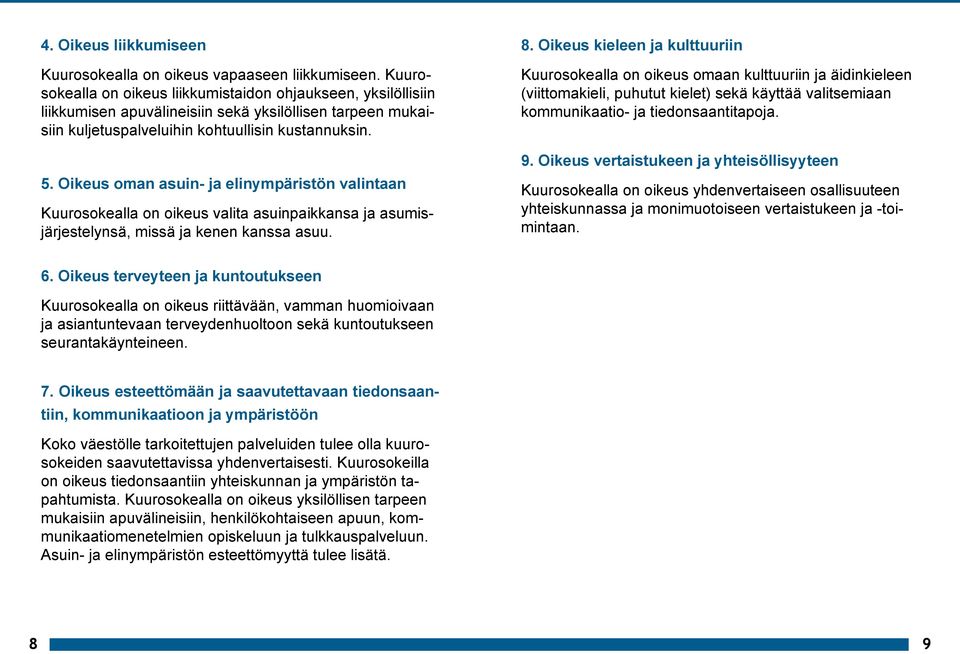 Oikeus oman asuin- ja elinympäristön valintaan Kuurosokealla on oikeus valita asuinpaikkansa ja asumisjärjestelynsä, missä ja kenen kanssa asuu. 8.