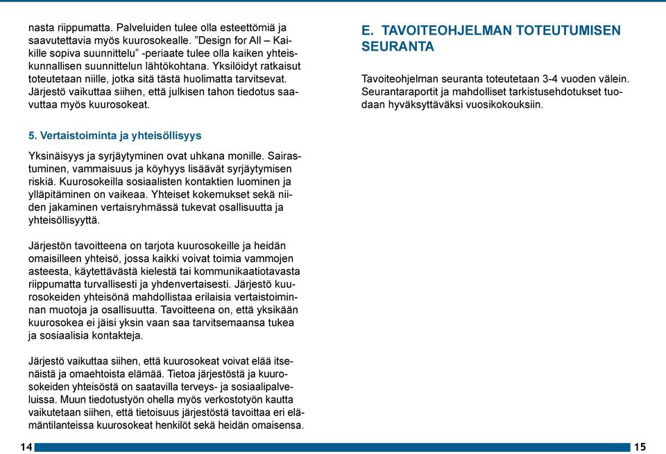 Järjestö vaikuttaa siihen, että julkisen tahon tiedotus saavuttaa myös kuurosokeat. E. TAVOITEOHJELMAN TOTEUTUMISEN SEURANTA Tavoiteohjelman seuranta toteutetaan 3-4 vuoden välein.