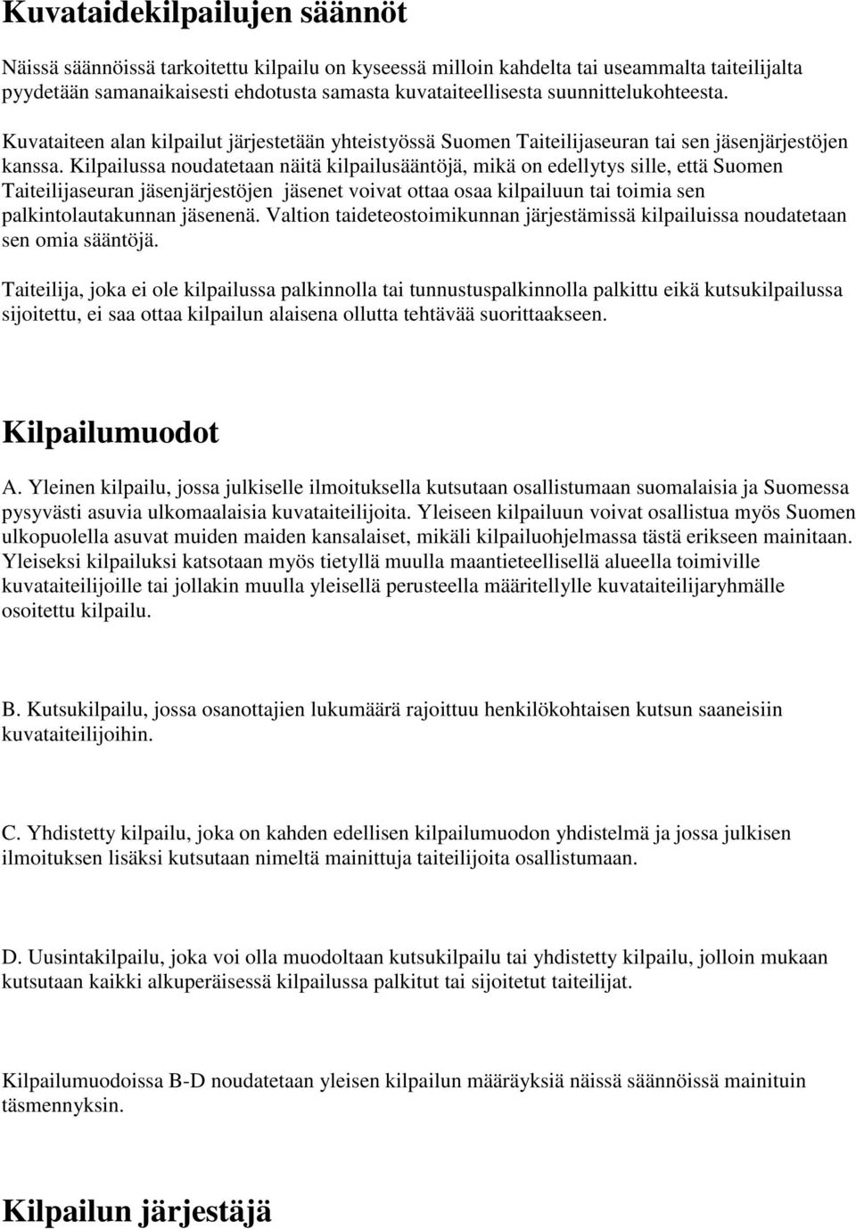 Kilpailussa noudatetaan näitä kilpailusääntöjä, mikä on edellytys sille, että Suomen Taiteilijaseuran jäsenjärjestöjen jäsenet voivat ottaa osaa kilpailuun tai toimia sen palkintolautakunnan jäsenenä.