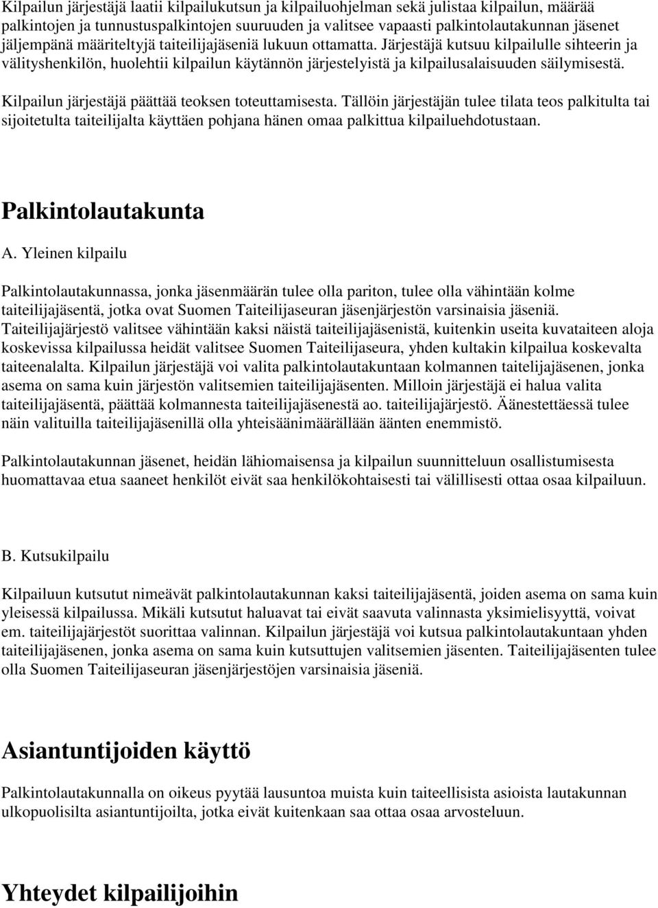 Järjestäjä kutsuu kilpailulle sihteerin ja välityshenkilön, huolehtii kilpailun käytännön järjestelyistä ja kilpailusalaisuuden säilymisestä. Kilpailun järjestäjä päättää teoksen toteuttamisesta.