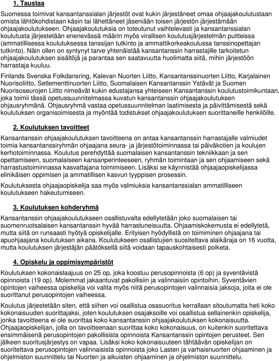 Ohjaajakoulutuksia on toteutunut vaihtelevasti ja kansantanssialan koulutusta järjestetään enenevässä määrin myös virallisen koulutusjärjestelmän puitteissa (ammatillisessa koulutuksessa tanssijan