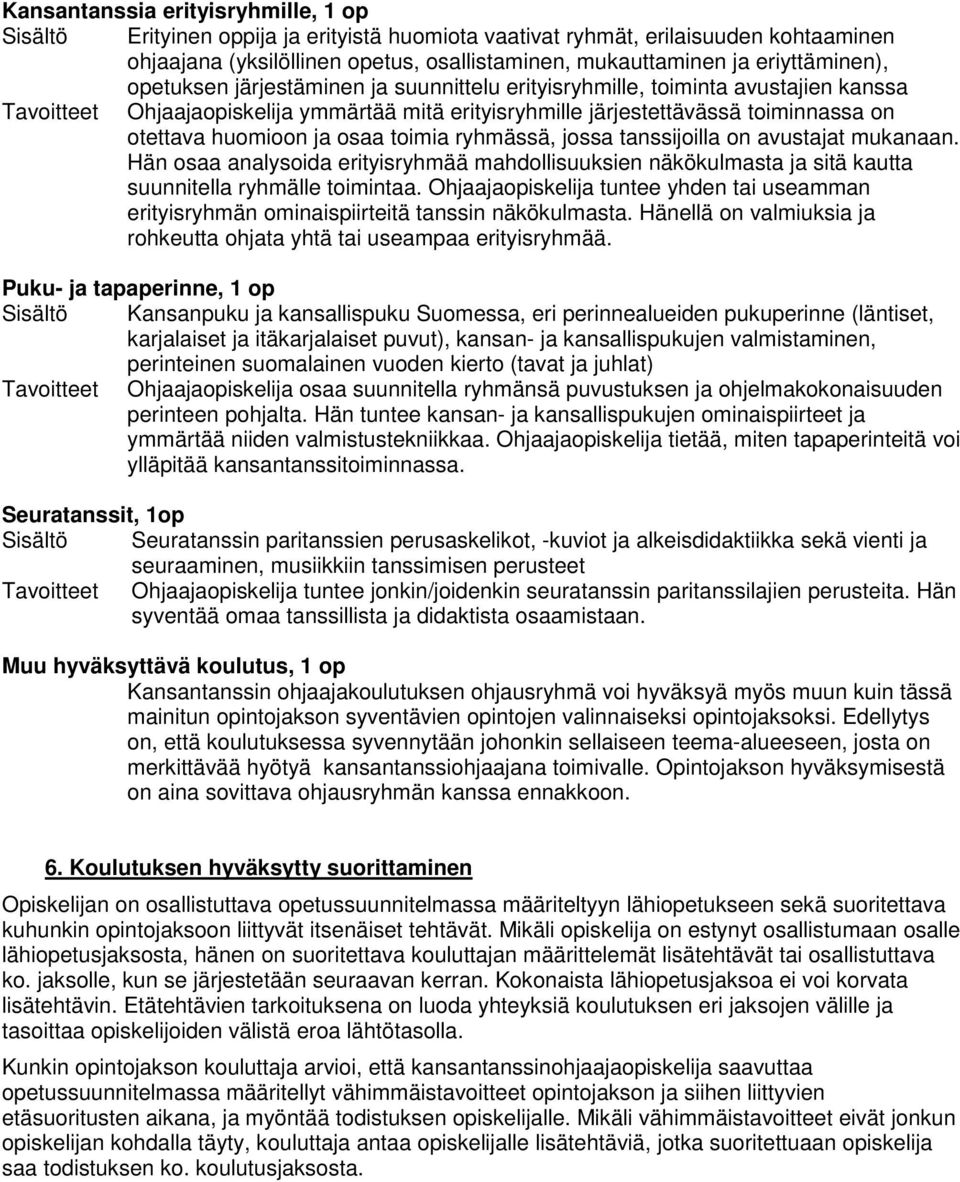 huomioon ja osaa toimia ryhmässä, jossa tanssijoilla on avustajat mukanaan. Hän osaa analysoida erityisryhmää mahdollisuuksien näkökulmasta ja sitä kautta suunnitella ryhmälle toimintaa.