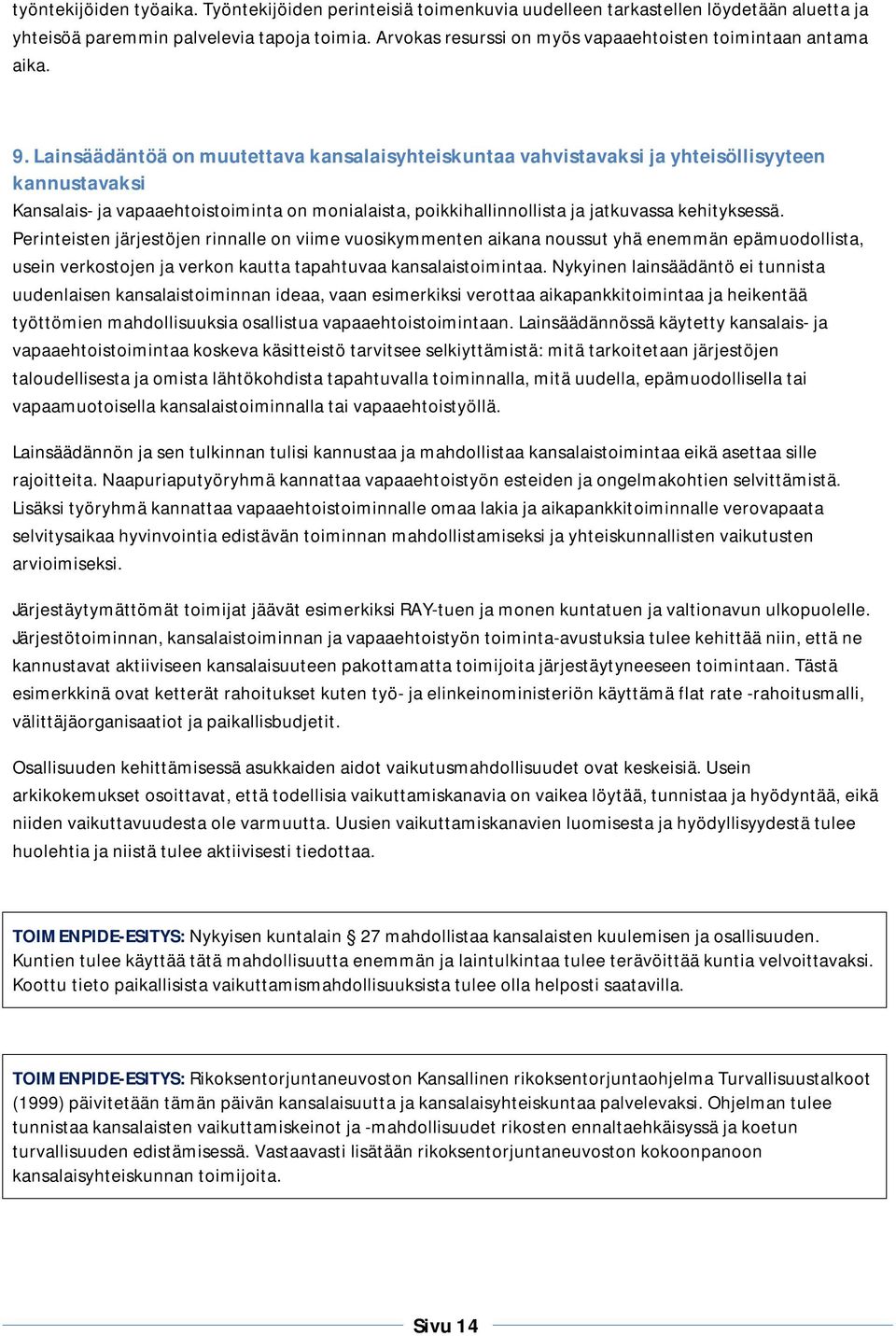 Lainsäädäntöä on muutettava kansalaisyhteiskuntaa vahvistavaksi ja yhteisöllisyyteen kannustavaksi Kansalais- ja vapaaehtoistoiminta on monialaista, poikkihallinnollista ja jatkuvassa kehityksessä.