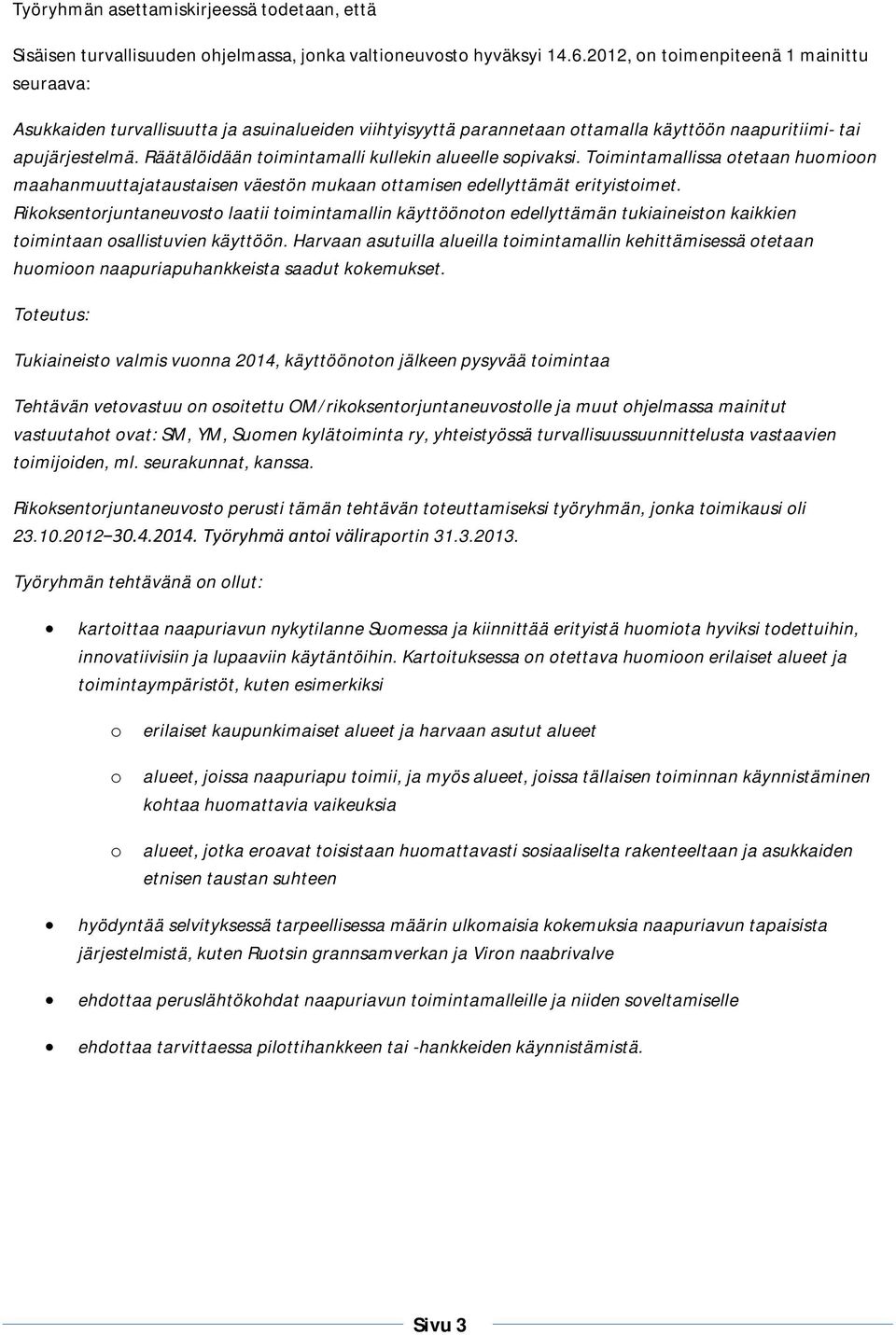 Räätälöidään toimintamalli kullekin alueelle sopivaksi. Toimintamallissa otetaan huomioon maahanmuuttajataustaisen väestön mukaan ottamisen edellyttämät erityistoimet.