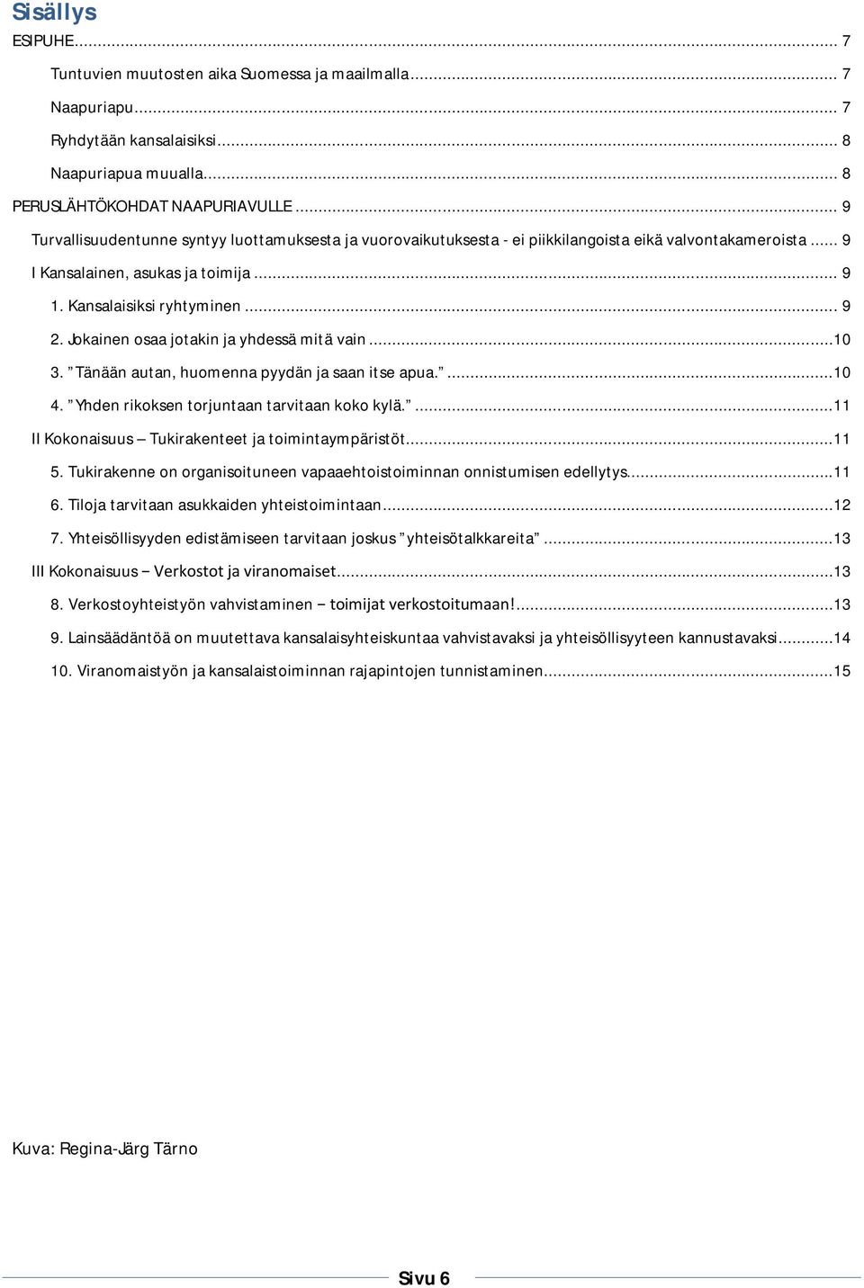 Jokainen osaa jotakin ja yhdessä mitä vain...10 3. Tänään autan, huomenna pyydän ja saan itse apua....10 4. Yhden rikoksen torjuntaan tarvitaan koko kylä.