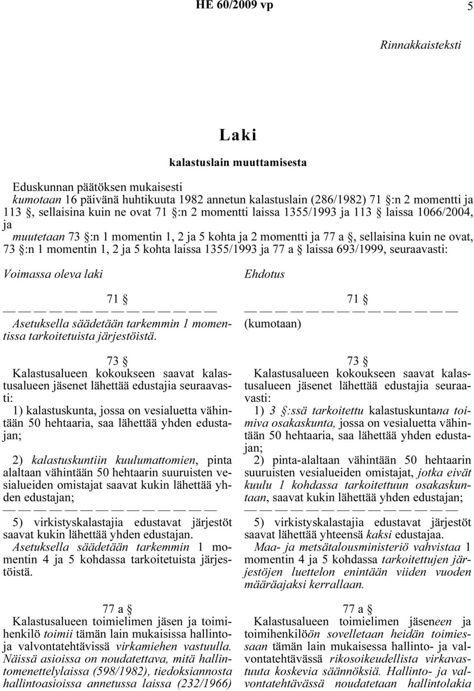 ja 5 kohta laissa 1355/1993 ja 77 a laissa 693/1999, seuraavasti: Voimassa oleva laki 71 Asetuksella säädetään tarkemmin 1 momentissa tarkoitetuista järjestöistä.