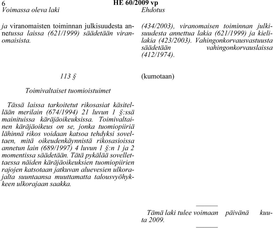 113 (kumotaan) Toimivaltaiset tuomioistuimet Tässä laissa tarkoitetut rikosasiat käsitellään merilain (674/1994) 21 luvun 1 :ssä mainituissa käräjäoikeuksissa.