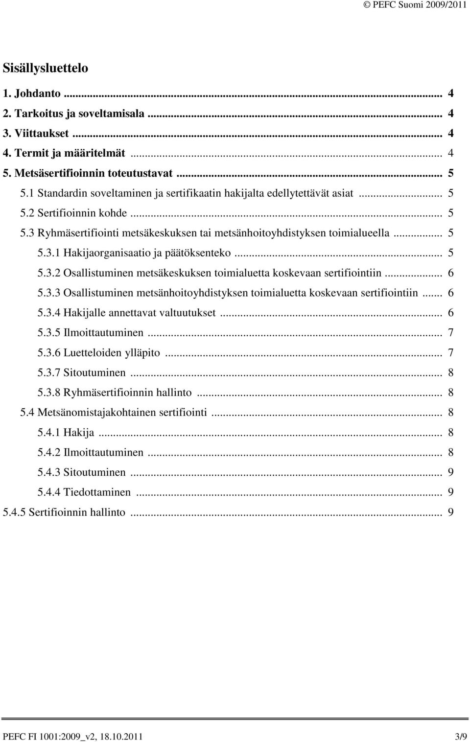 .. 5 5.3.2 Osallistuminen metsäkeskuksen toimialuetta koskevaan sertifiointiin... 6 5.3.3 Osallistuminen metsänhoitoyhdistyksen toimialuetta koskevaan sertifiointiin... 6 5.3.4 Hakijalle annettavat valtuutukset.