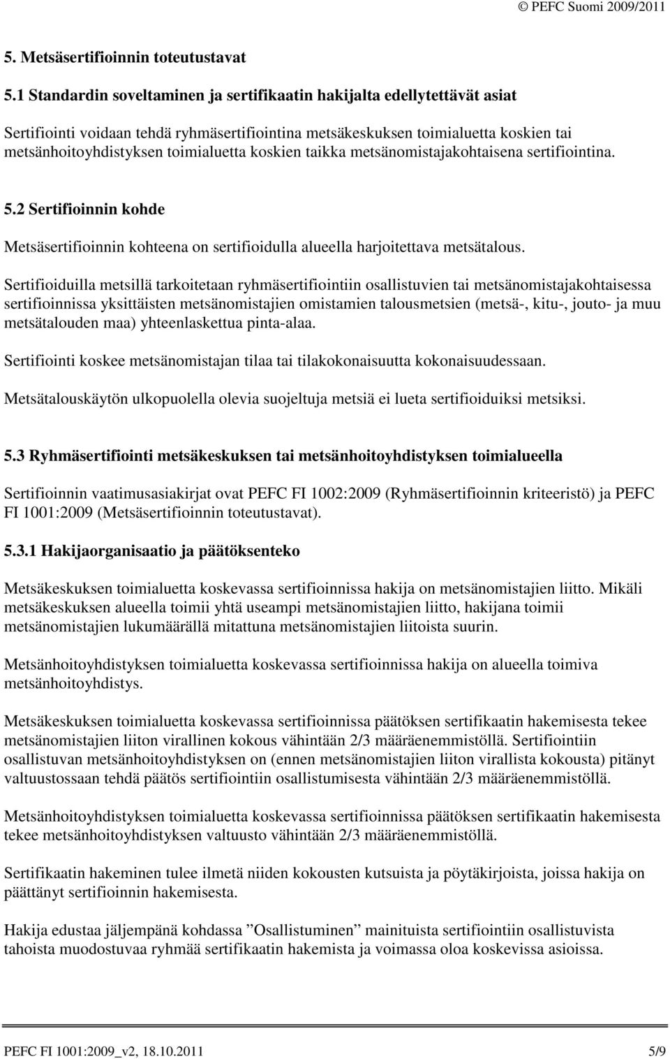 koskien taikka metsänomistajakohtaisena sertifiointina. 5.2 Sertifioinnin kohde Metsäsertifioinnin kohteena on sertifioidulla alueella harjoitettava metsätalous.