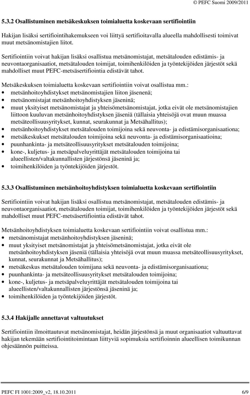 Sertifiointiin voivat hakijan lisäksi osallistua metsänomistajat, metsätalouden edistämis- ja neuvontaorganisaatiot, metsätalouden toimijat, toimihenkilöiden ja työntekijöiden järjestöt sekä