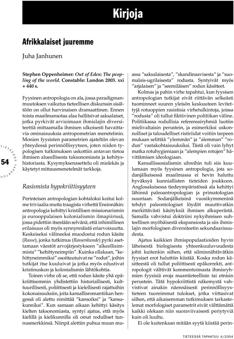 nnen toista maailmansotaa alaa hallitsivat saksalaiset, jotka pyrkivät arvioimaan ihmislajin diversiteettiä mittaamalla ihmisen ulkoisesti havaittavia ominaisuuksia antropometrian menetelmin.