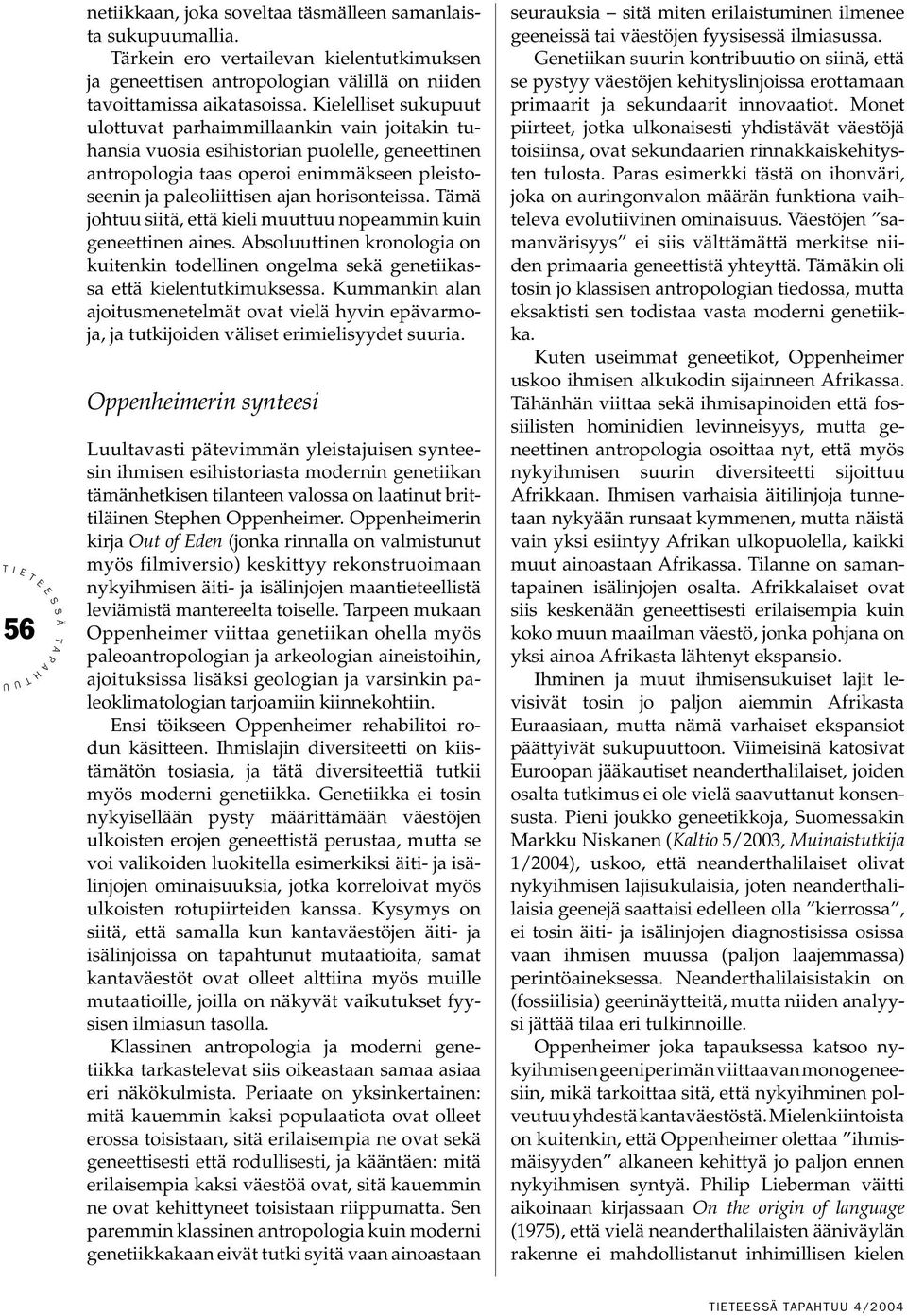 horisonteissa. ämä johtuu siitä, että kieli muuttuu nopeammin kuin geneettinen aines. bsoluuttinen kronologia on kuitenkin todellinen ongelma sekä genetiikassa että kielentutkimuksessa.