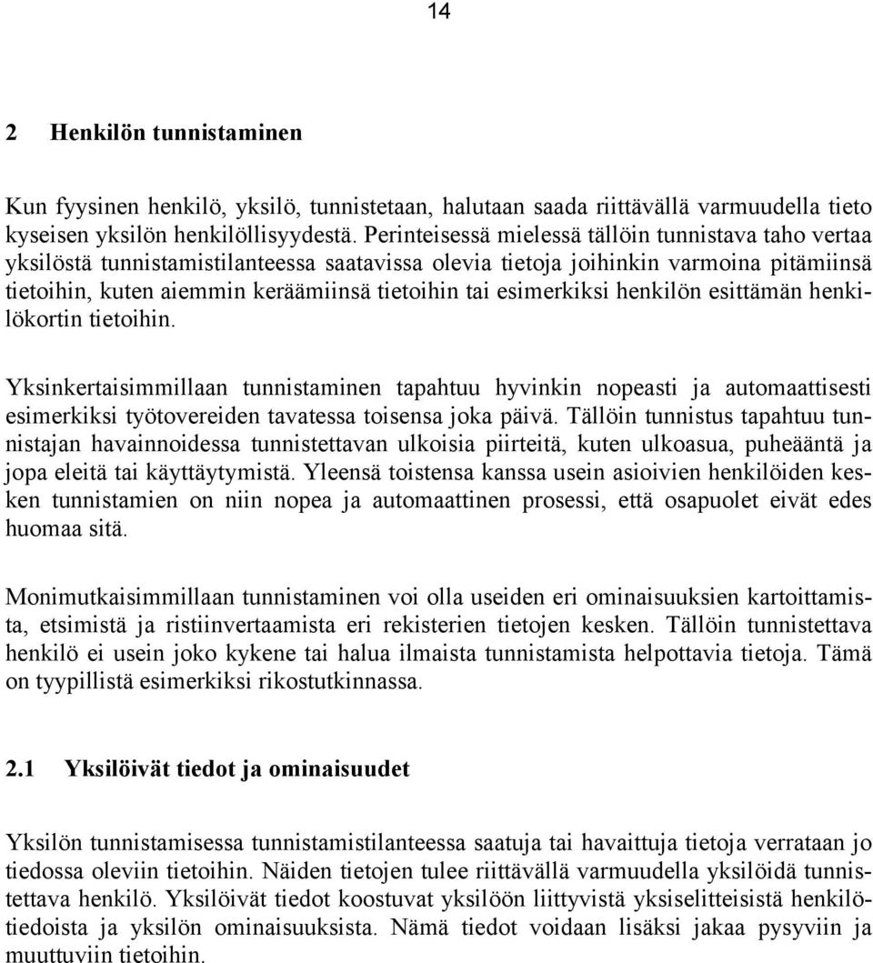 esimerkiksi henkilön esittämän henkilökortin tietoihin. Yksinkertaisimmillaan tunnistaminen tapahtuu hyvinkin nopeasti ja automaattisesti esimerkiksi työtovereiden tavatessa toisensa joka päivä.