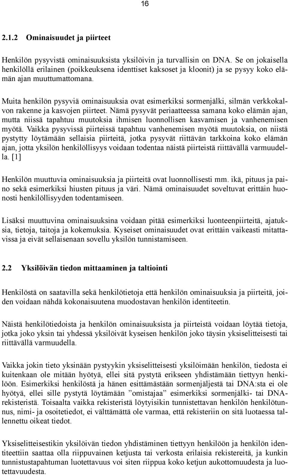 Muita henkilön pysyviä ominaisuuksia ovat esimerkiksi sormenjälki, silmän verkkokalvon rakenne ja kasvojen piirteet.