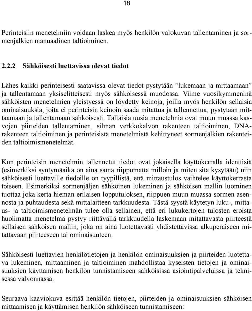 Viime vuosikymmeninä sähköisten menetelmien yleistyessä on löydetty keinoja, joilla myös henkilön sellaisia ominaisuuksia, joita ei perinteisin keinoin saada mitattua ja tallennettua, pystytään