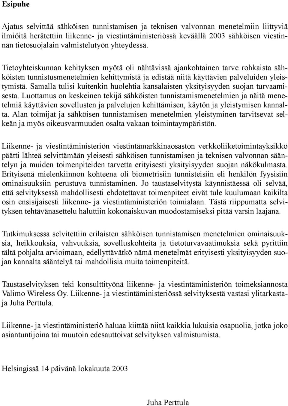 Tietoyhteiskunnan kehityksen myötä oli nähtävissä ajankohtainen tarve rohkaista sähköisten tunnistusmenetelmien kehittymistä ja edistää niitä käyttävien palveluiden yleistymistä.