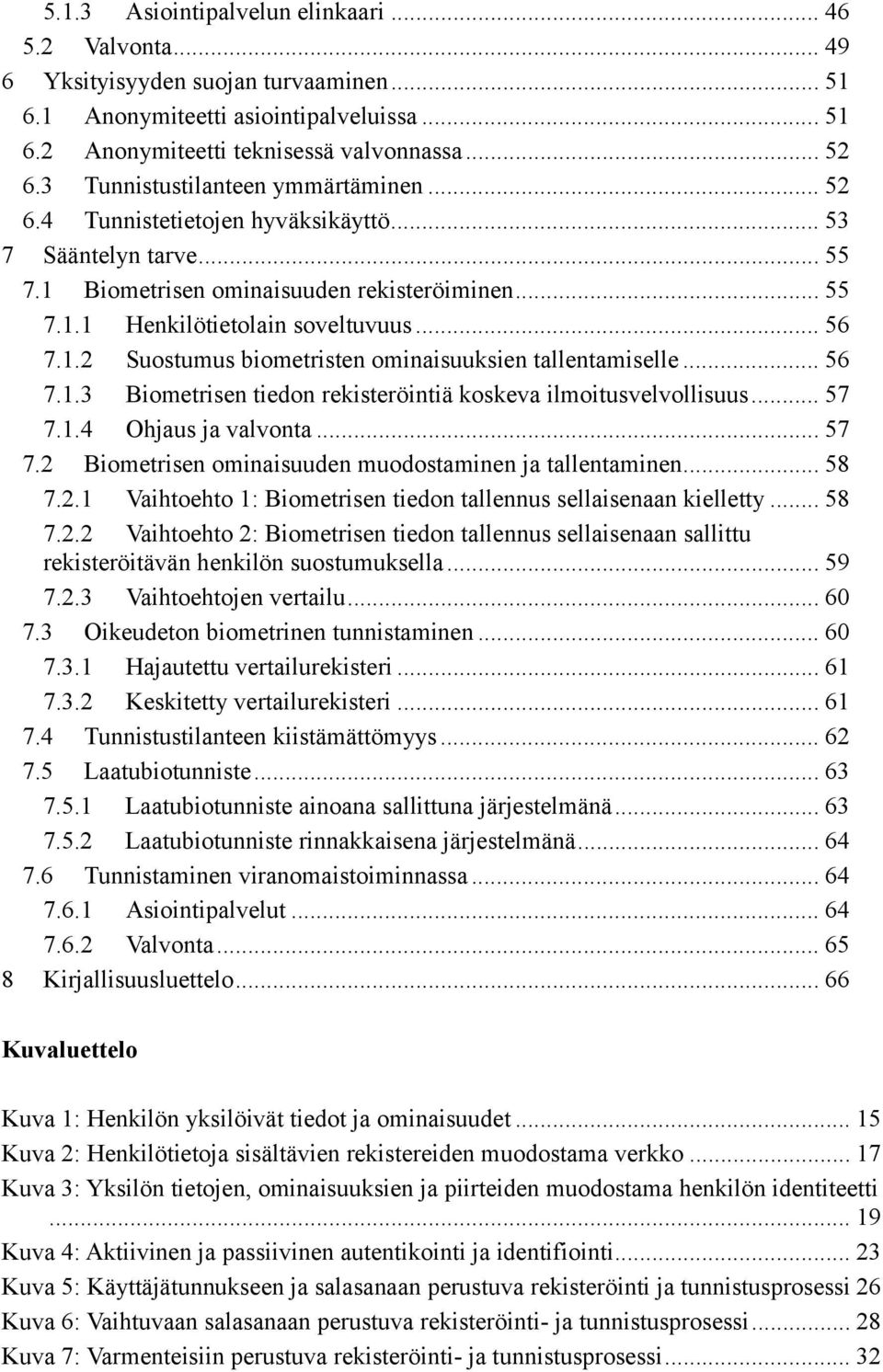 1.2 Suostumus biometristen ominaisuuksien tallentamiselle... 56 7.1.3 Biometrisen tiedon rekisteröintiä koskeva ilmoitusvelvollisuus... 57 7.1.4 Ohjaus ja valvonta... 57 7.2 Biometrisen ominaisuuden muodostaminen ja tallentaminen.