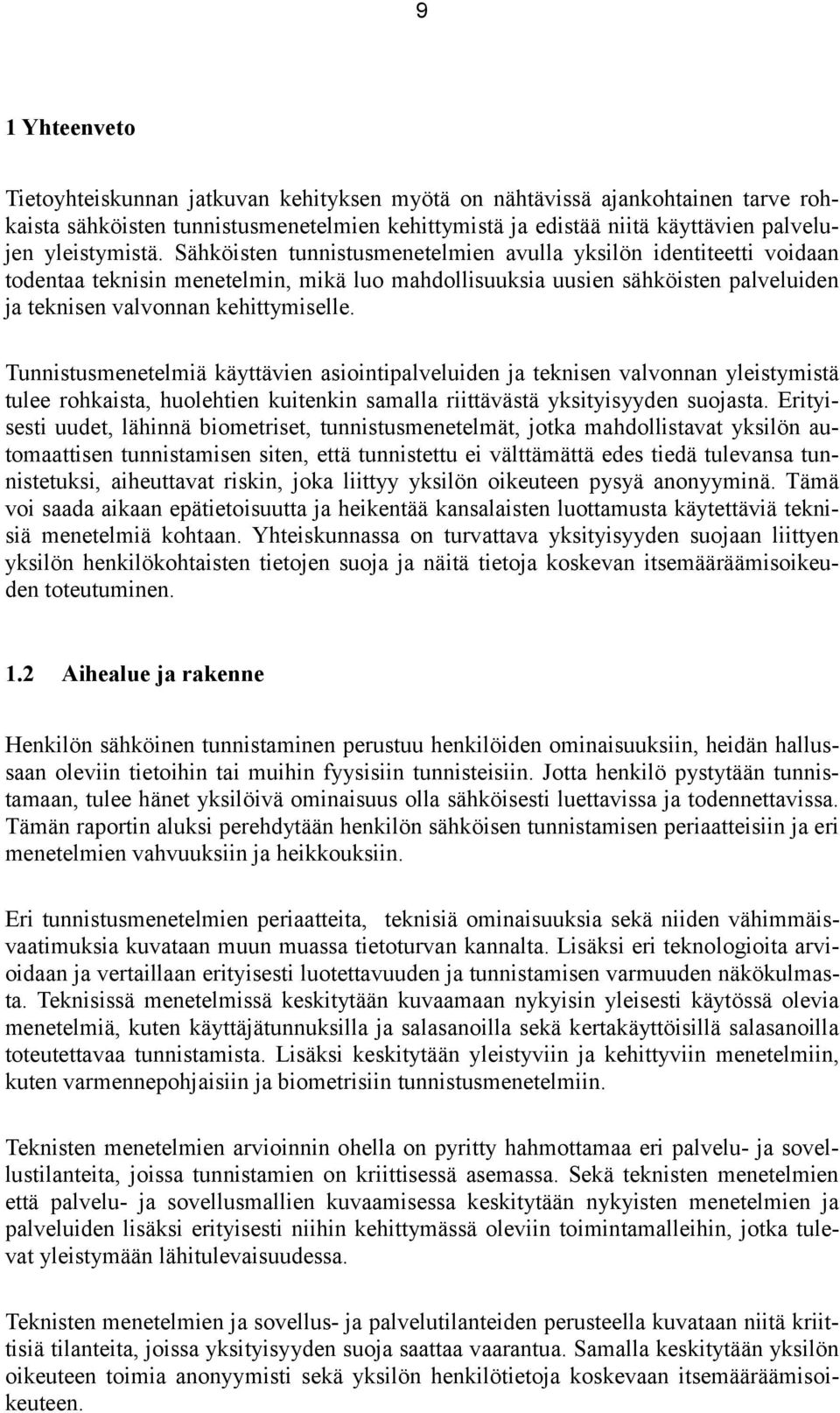 Tunnistusmenetelmiä käyttävien asiointipalveluiden ja teknisen valvonnan yleistymistä tulee rohkaista, huolehtien kuitenkin samalla riittävästä yksityisyyden suojasta.