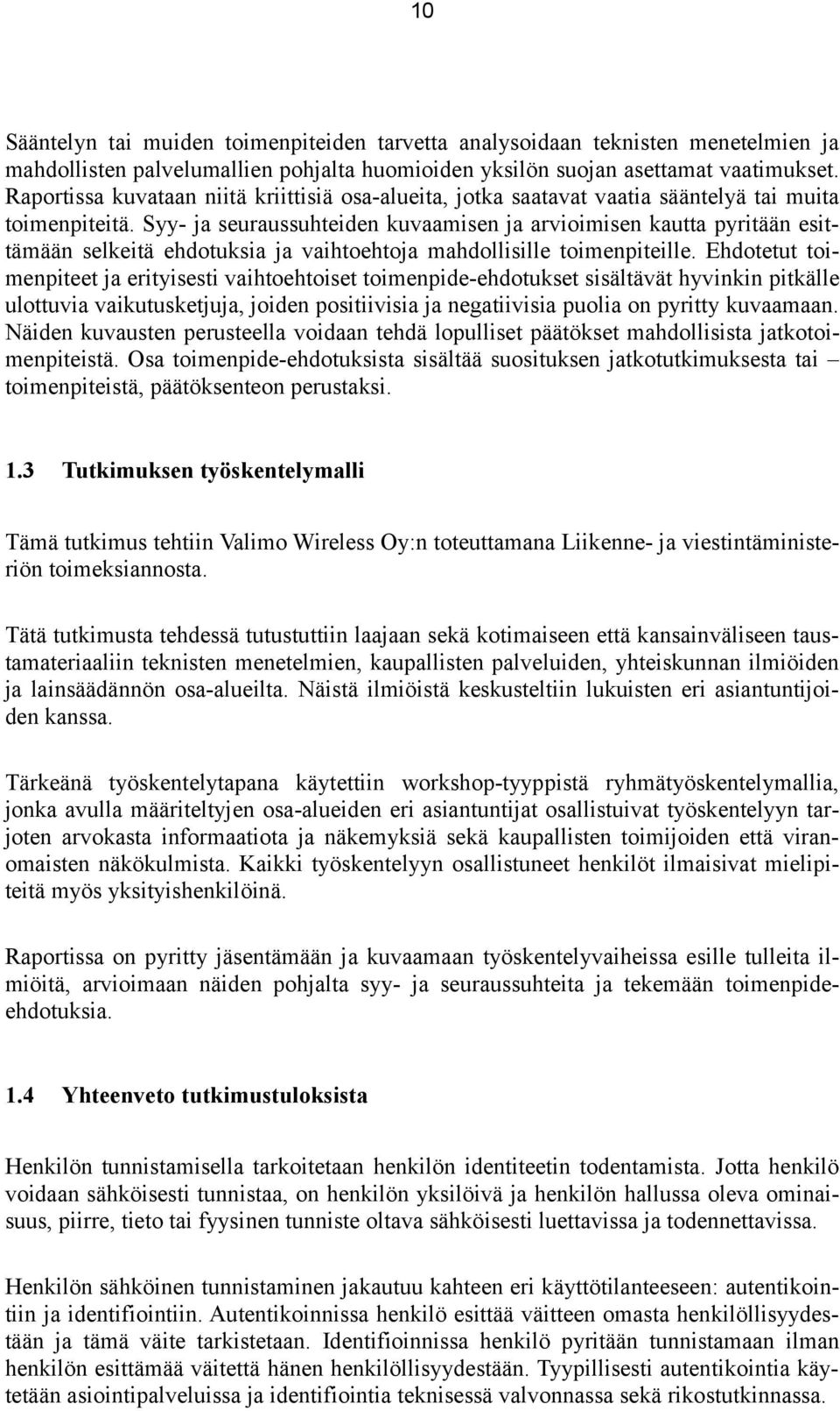 Syy- ja seuraussuhteiden kuvaamisen ja arvioimisen kautta pyritään esittämään selkeitä ehdotuksia ja vaihtoehtoja mahdollisille toimenpiteille.